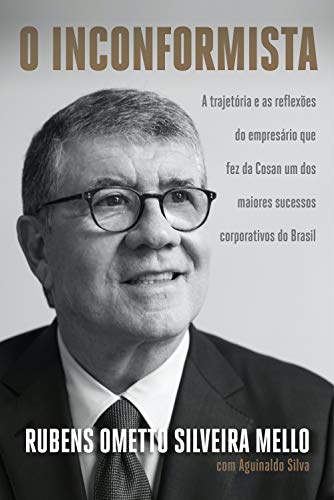 O inconformista: A trajetória e as reflexões do empresário que fez da Cosan um dos maiores sucessos corporativos do Brasil (Portuguese Edition)