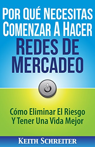 Por Qué Necesitas Comenzar A Hacer Redes De Mercadeo: Cómo Eliminar El Riesgo Y Tener Una Vida Mejor