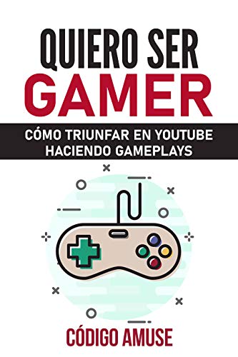 Quiero ser Gamer: Cómo triunfar haciendo gameplays en Youtube