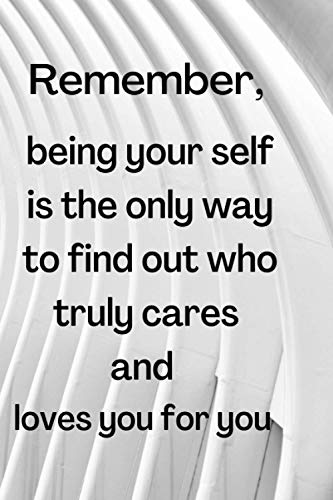 Remember, being yourself is the only way to find out who truly cares and loves you for you: people's satisfaction is unreachable purpose