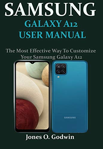 SAMSUNG GALAXY A12 USER MANUAL: The Most Effective Way To Customize Your Samsung Galaxy A12 (English Edition)