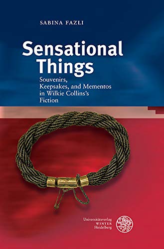 Sensational Things: Souvenirs, Keepsakes, and Mementos in Wilkie Collins's Fiction (Anglistische Forschungen Book 464) (English Edition)