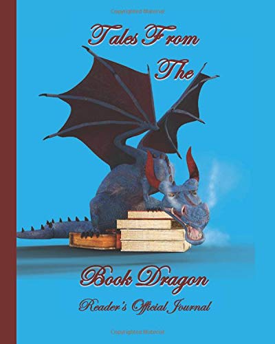 Tales From The Book Dragon, Reader's Official Journal: Your Place To Write In To Keep Track Of The Books You Have Read And To Organize Your Reviews Of ... On A Stack of Books With A Blue Background