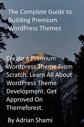 The Complete Guide to Building Premium WordPress Themes: Create a Premium Wordpress Theme From Scratch. Learn All About WordPress Theme Development. Get Approved On Themeforest. (English Edition)