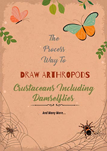 The Process Way To Draw Arthropods, Crustaceans Including Damselflies, And Many More... (English Edition)