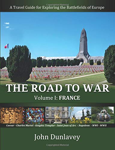 The Road to War: A Travel Guide for Exploring the Battlefields of Europe: Volume 1 (France) [Idioma Inglés]