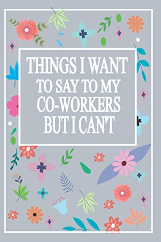 Things I Want to Say to My Co-Workers But I Can't: Employee Appreciation Gifts for Remote Workers - Coworkers - Team | Office Lined Journal - Notebook (Gifts for Employees)