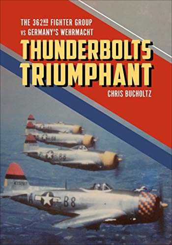 Thunderbolts Triumphant: The 362nd Fighter Group vs Germany's Wehrmacht (English Edition)