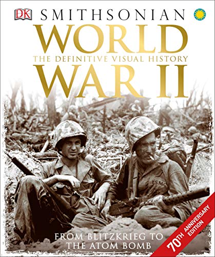 World War II: The Definitive Visual History from Blitzkrieg to the Atom Bomb