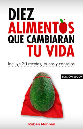 10 alimentos que cambiarán tu vida: Incluye 20 recetas