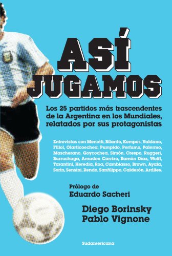 Así jugamos: Los 25 partidos más trascendentes de la Argentina en los Mundiales