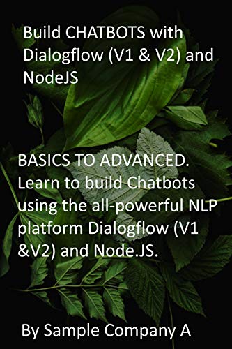 Build CHATBOTS with Dialogflow (V1 & V2) and NodeJS: BASICS TO ADVANCED. Learn to build Chatbots using the all-powerful NLP platform Dialogflow (V1 &V2) and Node.JS. (English Edition)