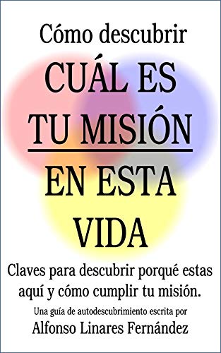 Como descubrir cuál es tu misión en esta vida: Claves para descubrir porque estas aquí y como cumplir tu misión