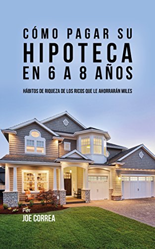 Cómo pagar su hipoteca en 6 a 8 años: Hábitos de riqueza de los ricos que le ahorrarán miles