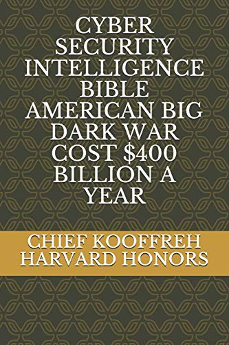 CYBER SECURITY INTELLIGENCE BIBLE AMERICAN BIG DARK WAR COST $400 BILLION A YEAR