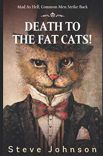 Death To The Fat Cats!: Mad As Hell, Common Men Strike Back