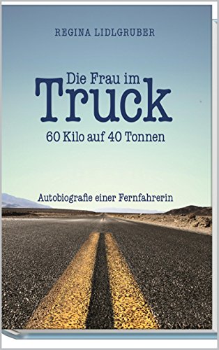 Die Frau im Truck: 60 Kilo auf 40 Tonnen (German Edition)