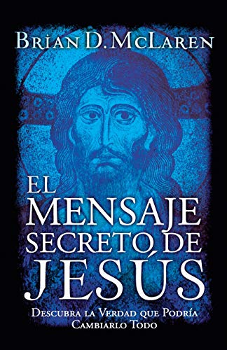 El Mensaje Secreto de Jesus: Descubra la Verdad Que Podria Cambiarlo Todo