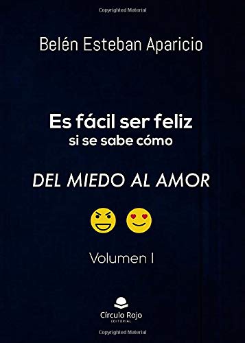 Es fácil ser feliz si se sabe cómo. Del miedo al amor. Volumen I