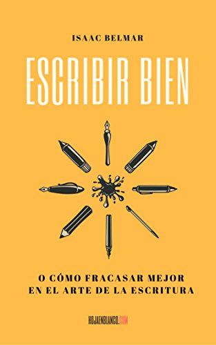 Escribir bien: O cómo fracasar mejor en el arte de la escritura