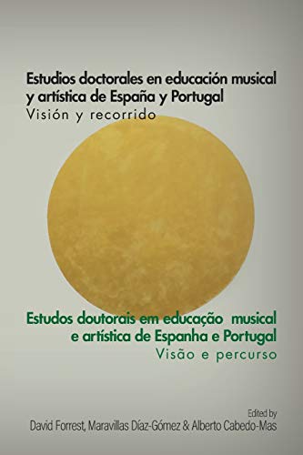 Estudios doctorales en educación musical y artística de España y Portugal - Visión y recorrido: Estudos doutorais em educação musical e artística de ... - Visão e percurso: Vision y Recorrido