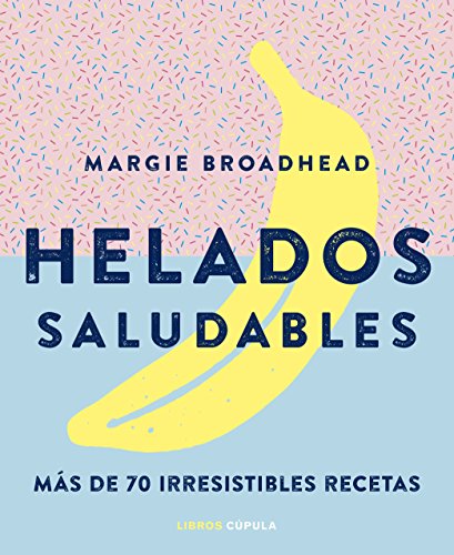 Helados saludables: Más de 70 irresistibles recetas (Cocina)