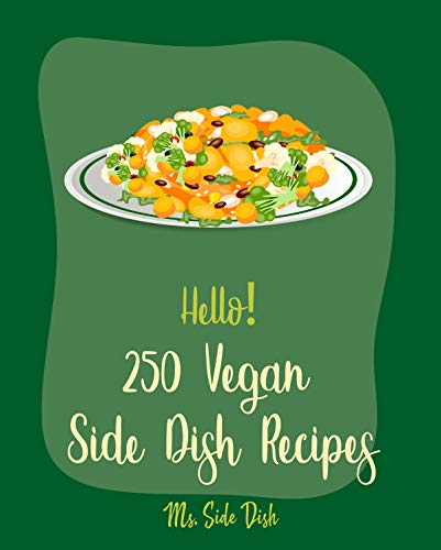 Hello! 250 Vegan Side Dish Recipes: Best Vegan Side Dish Cookbook Ever For Beginners [Vegan Mac And Cheese Book, Vegan Burgers Cookbook, Vegan Comfort ... Dish Cookbook] [Book 1] (English Edition)