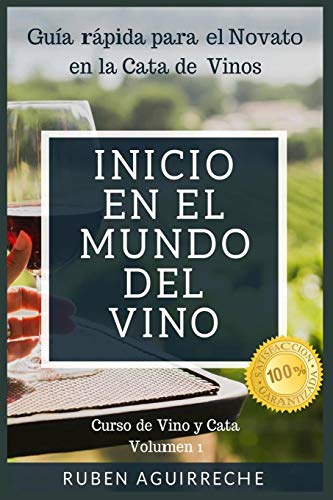 Inicio en el mundo del Vino: Guía rápida para el Novato en la Cata de Vinos: 1 (Curso de Vino y Cata)