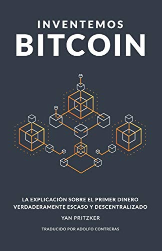 Inventemos Bitcoin: La explicación sobre el primer dinero verdaderamente escaso y descentralizado