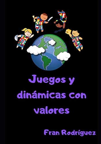 Juegos y dinámicas con valores: Ayudando a docentes, dinamizadores y padres a educar a los niños en valores positivos mediante el juego