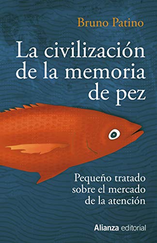 La civilización de la memoria de pez: Pequeño tratado sobre el mercado de la atención: 783 (Ensayo)