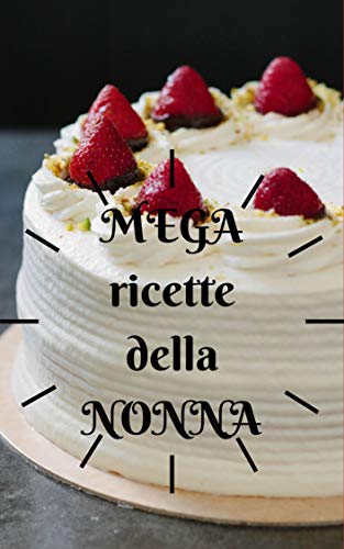 le MEGA ricette della NONNA Version. Dolci fatti in casa naturali e semplici: è molto semplice e intuitivo, poche pagine in cui sono racchiuse ricette fenomenali (Italian Edition)