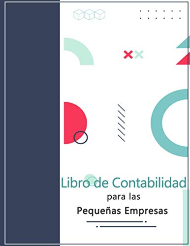 Libro de Contabilidad para las Pequeña Empresa: Herramienta de gestión financiera útil para las pequeñas empresas y los particulares. Páginas de alta calidad - 8,5''x11''.