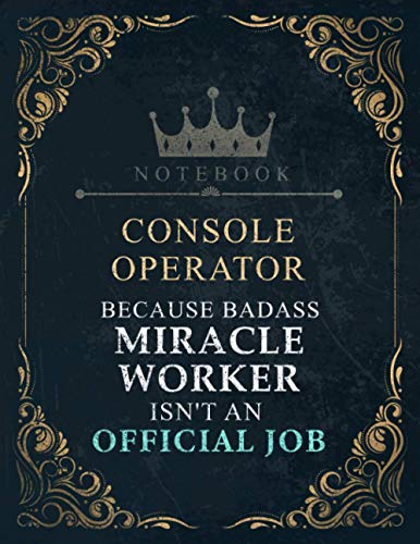 Lined Notebook Journal Console Operator Because Badass Miracle Worker Isn't An Official Job Title Working Cover: Tax, Work List, Appointment, ... cm, 8.5 x 11 inch, A4, Business, 120 Pages