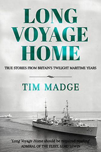 Long Voyage Home: true stories from Britain's twilight maritime years (English Edition)