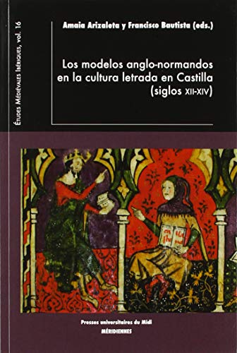 Los modelos anglo-normandos en la cultura letrada en Castilla ((siglos XII-XIV) (Méridiennes - Etudes médiévales ibériques)