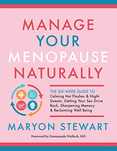 Manage Your Menopause Naturally: The Six-Week Guide to Calming Hot Flashes & Night Sweats, Getting Your Sex Drive Back, Sharpening Memory & Reclaiming Well-Being (English Edition)