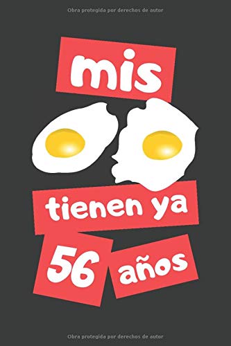 MIS HUEVOS TIENEN YA 56 AÑOS: REGALO DE CUMPLEAÑOS ORIGINAL Y DIVERTIDO. DIARIO, CUADERNO DE NOTAS, APUNTES O AGENDA.