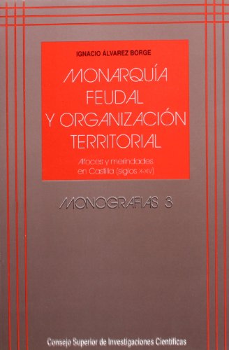 Monarquía feudal y organización territorial: Alfoces y Merindades en Castilla (siglos X-XIV) (Monografías)