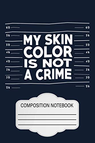 My Skin Color Is Not A Crime Black Empowerment Gift SX Notebook: 120 Wide Lined Pages - 6" x 9" - College Ruled Journal Book, Planner, Diary for Women, Men, Teens, and Children