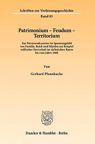 Patrimonium - Feudum - Territorium: Zur Fürstensukzession im Spannungsfeld von Familie, Reich und Ständen am Beispiel welfischer Herrschaft im sächsischen Raum bis zum Jahre 1688: 83