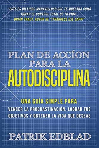 Plan de acción para la Autodisciplina: Una guía simple para vencer la procrastinación, lograr tus objetivos y obtener la vida que deseas