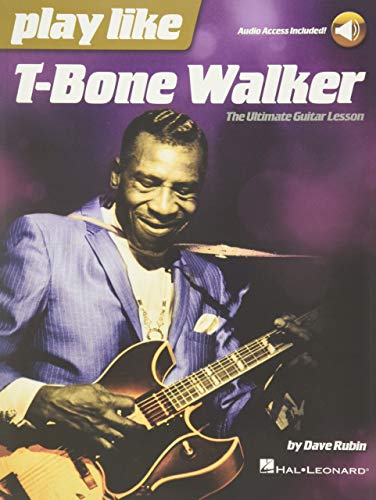 Play Like T-Bone Walker: The Ultimate Guitar Lesson with Audio Access Included: The Ultimate Guitar Lesson with Audio Access Included!