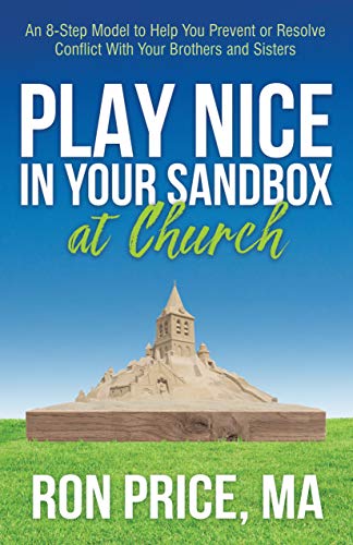 Play Nice in Your Sandbox at Church: An 8 Step Model to Help You Prevent or Resolve Conflict with Your Brothers and Sisters (English Edition)