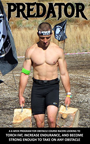 Predator: A 6-Week Program For Obstacle Course Racers Looking To Torch Fat, Increase Endurance, and Become Strong Enough To Take On Any Obstacle (English Edition)