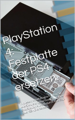 PS4: Festplatte der PlayStation 4 ersetzen.: In diesem Workshop erfahren Sie. wie Sie die original Festplatte Ihrer PlayStation 4 (PS4) durch eine SSD oder SSHD ersetzen. (German Edition)