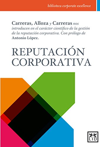 Reputación corporativa: Carreras, Alloza Y Carreras Nos Introducen En El Carácter Científico de la Gestión de la Reputación Corporativa. (Biblioteca corporate excellence)