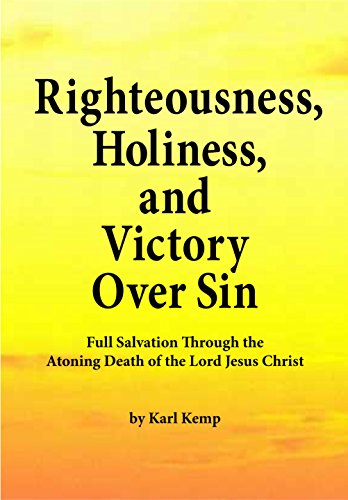 Righteousness, Holiness, and Victory Over Sin: Full Salvation Through the Atoning Death of the Lord Jesus Christ (English Edition)