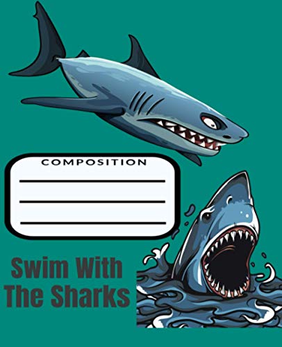 Swim With The Sharks Composition Notebook: Predator Shark Composition Notebook For Kids K-6, Shark Lover 100 Wide-Ruled Pages 7.5" x 9.25" , Colorful ... Notes, Draw and Doodle, Great Gift For Kids