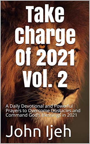 Take Charge Of 2021 Vol. 2 : A Daily Devotional and Powerful Prayers to Overcome Obstacles and Command God’s Blessings in 2021 (Vol 2 February Edition) (English Edition)